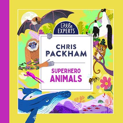 Superhero Animals: Chris Packham’s unmissable, new illustrated non-fiction children’s book for 2024 on animals, the environment and protecting our planet (Little Experts)