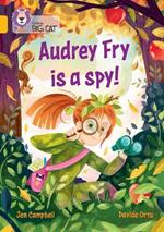 Audrey Fry is a Spy!: Band 09/Gold