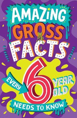 Amazing Gross Facts Every 6 Year Old Needs to Know - Caroline Rowlands - cover