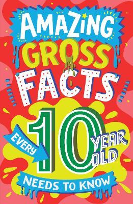 Amazing Gross Facts Every 10 Year Old Needs to Know - Caroline Rowlands - cover