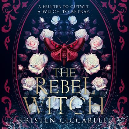 The Rebel Witch: From SUNDAY TIMES and NEW YORK TIMES bestselling author, Kristen Ciccarelli, comes the amazing YA romantasy sequel to THE CRIMSON MOTH (The Crimson Moth, Book 2)