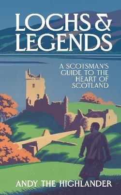 Lochs and Legends: A Scotsman's Guide to the Heart of Scotland - Andy the Highlander - cover