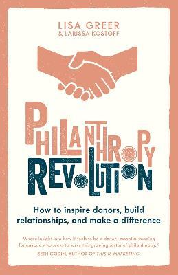 Philanthropy Revolution: How to Inspire Donors, Build Relationships and Make a Difference - Lisa Greer,Larissa Kostoff - cover