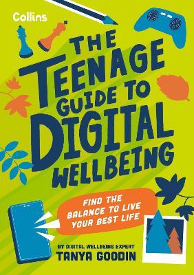 The Teenage Guide to Digital Wellbeing: Find the Balance to Live Your Best Life - Tanya Goodin,Collins Kids - cover