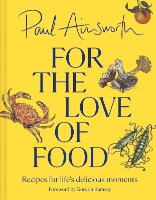 For the Love of Food: Recipes for Life’s Delicious Moments - Paul Ainsworth - cover