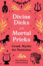 Divine Dicks and Mortal Pricks: Greek Myths for Feminists