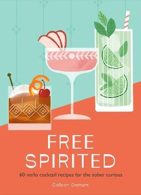 Free Spirited: 60 No/Lo Cocktail Recipes for the Sober Curious - Colleen Graham - cover