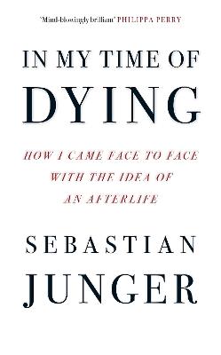 In My Time of Dying: How I Came Face to Face with the Idea of an Afterlife - Sebastian Junger - cover