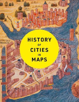 History of Cities in Maps: The Ultimate Visual Exploration of Human Civilisation Through 70 Captivating Historical Maps - Philip Parker,Collins Books - cover