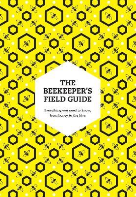 The Beekeeper’s Field Guide: Everything You Need to Know, from Honey to the Hive - Meredith May - cover