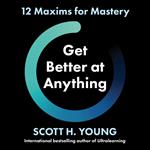 Get Better at Anything: 12 Maxims for Mastery