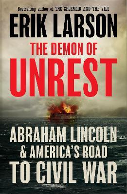 The Demon of Unrest: Abraham Lincoln & America’s Road to Civil War - Erik Larson - cover