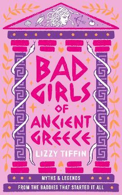 Bad Girls of Ancient Greece: Myths and Legends from the Baddies That Started it All - Lizzy Tiffin - cover