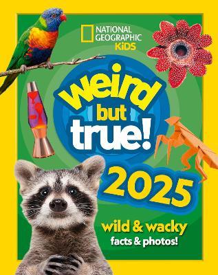 Weird but true! 2025: Wild and Wacky Facts & Photos! - National Geographic Kids - cover