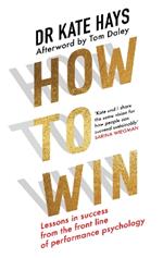 How to Win: Lessons in Success from the Front Line of Performance Psychology