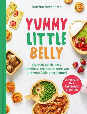 Yummy Little Belly: Over 80 Quick, Easy, Nutritious Recipes to Keep You and Your Little Ones Happy - Romina Bertinazzo - cover