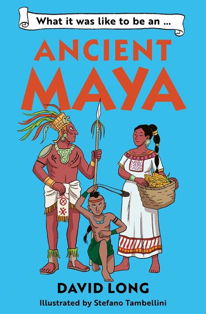 What It Was Like to be … (3) – What it was like to be an Ancient Maya - David Long,Stefano Tambellini - ebook