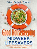 Good Housekeeping Midweek Lifesavers: 130 Easy, Speedy Recipes to Revitalise Your Weeknight Dinners