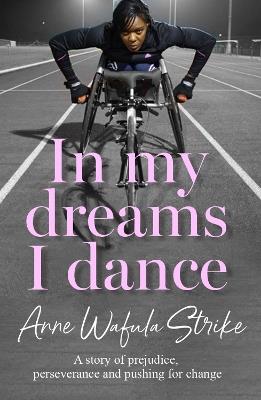 In My Dreams I Dance: A Story of Prejudice, Perseverance and Pushing for Change - Anne Wafula Strike - cover