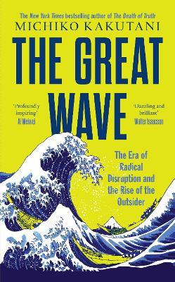 The Great Wave: The Era of Radical Disruption and the Rise of the Outsider - Michiko Kakutani - cover