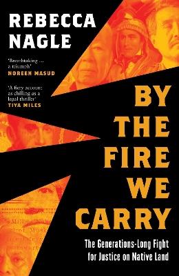 By the Fire We Carry: The Generations-Long Fight for Justice on Native Land - Rebecca Nagle - cover