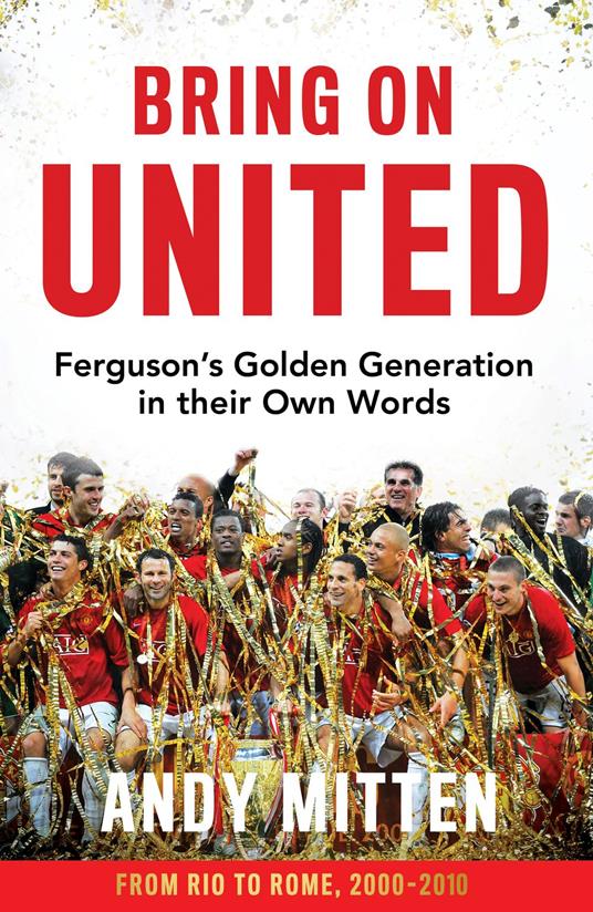 Bring on United: Ferguson’s Golden Generation in their Own Words