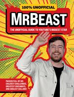 100% Unofficial MrBeast: The Unofficial Guide to YouTube’s Biggest Star
