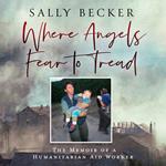 Where Angels Fear to Tread: A moving memoir of an international aid worker on the front lines of international conflict.