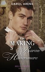 The Making Of Baron Haversmere (Mills & Boon Historical)