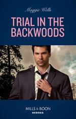 Trial In The Backwoods (Mills & Boon Heroes) (A Raising the Bar Brief, Book 3)