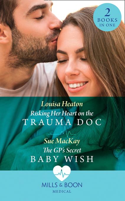 Risking Her Heart On The Trauma Doc / The Gp's Secret Baby Wish: Risking Her Heart on the Trauma Doc / The GP's Secret Baby Wish (Mills & Boon Medical)