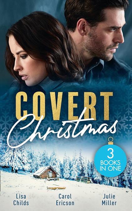 Covert Christmas: His Christmas Assignment (Bachelor Bodyguards) / Secret Agent Santa / Military Grade Mistletoe