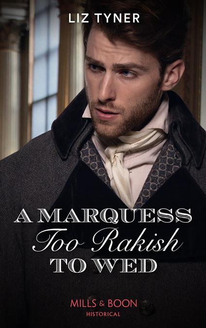 A Marquess Too Rakish To Wed (Mills & Boon Historical)