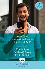 An American Doctor In Ireland / Accidentally Dating His Boss: An American Doctor in Ireland / Accidentally Dating His Boss (Mills & Boon Medical)