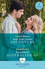Single Mum's Alaskan Adventure / Rescued By The Australian Gp: Single Mum's Alaskan Adventure / Rescued by the Australian GP (Mills & Boon Medical)