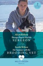 Therapy Pup To Heal The Surgeon / Her Summer With The Brooding Vet: Therapy Pup to Heal the Surgeon / Her Summer with the Brooding Vet (Mills & Boon Medical)