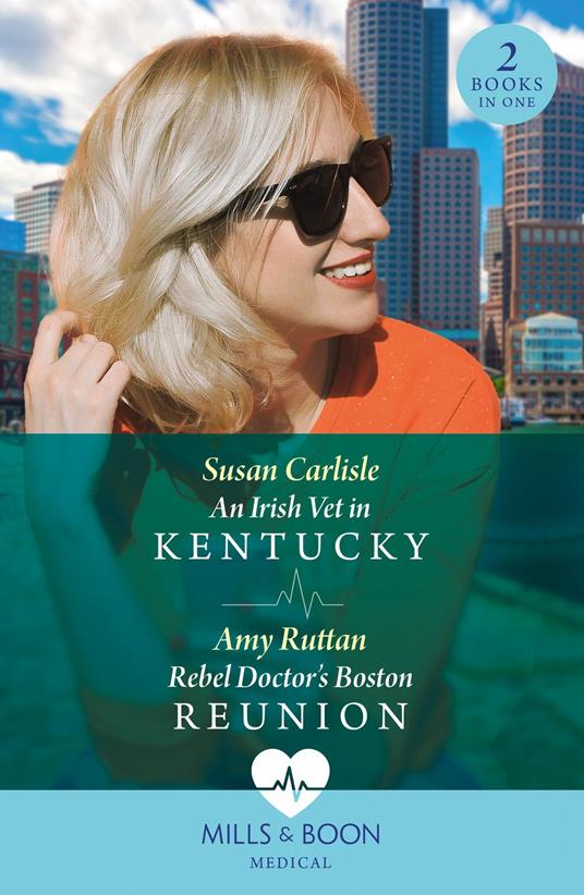 An Irish Vet In Kentucky / Rebel Doctor's Boston Reunion: An Irish Vet in Kentucky (Kentucky Derby Medics) / Rebel Doctor's Boston Reunion (Mills & Boon Medical)