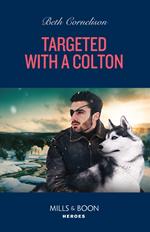 Targeted With A Colton (The Coltons of Owl Creek, Book 9) (Mills & Boon Heroes)