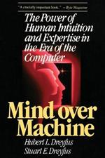 Mind over Machine: The Power of Human Intuition and Expertise in the Era of the Computer