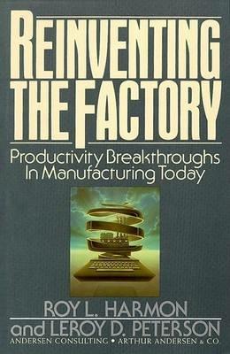 Reinventing the Factory: Productivity Breakthroughs in Manufacturing Today - Roy L. Harmon,Leroy D. Peterson - cover