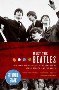 Meet the Beatles: A Cultural History of the Band That Shook Youth, Gender, and the World - Steven D Stark - cover