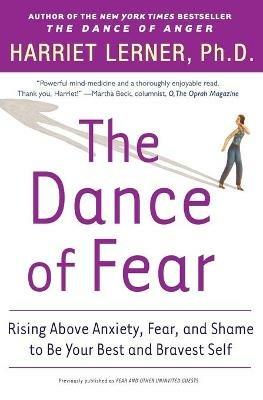 The Dance Of Fear: Rising Above Anxiety, Fear And Shame To Be Your Best And Bravest Self - Harriet Lerner - cover