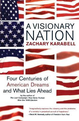 A Visionary Nation: Four Centuries of American Dreams and What Lies Ahead - Zachary Karabell - cover