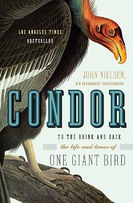 Condor: To the Brink and Back--The Life and Times of One Giant Bird - John Nielsen - cover