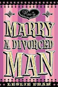 How to Marry a Divorced Man - Leslie Fram - cover