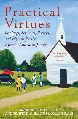 Practical Virtues: Readings, Sermons, Prayers, and Hymns for the African American Family - Floyd H. Flake,Elaine Flake - cover