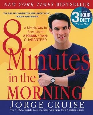 8 Minutes in the Morning(r): A Simple Way to Shed Up to 2 Pounds a Week Guaranteed - Jorge Cruise - cover
