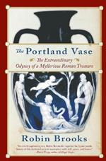 The Portland Vase: The Extraordinary Odyssey of a Mysterious Roman Treasure