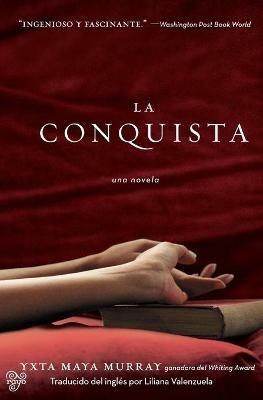 La Conquista: Una Novela - Yxta Maya Murray - cover