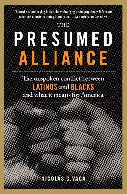 The Presumed Alliance: The Unspoken Conflict Between Latinos and Blacks and What It Means for America - Nicolas C Vaca - cover